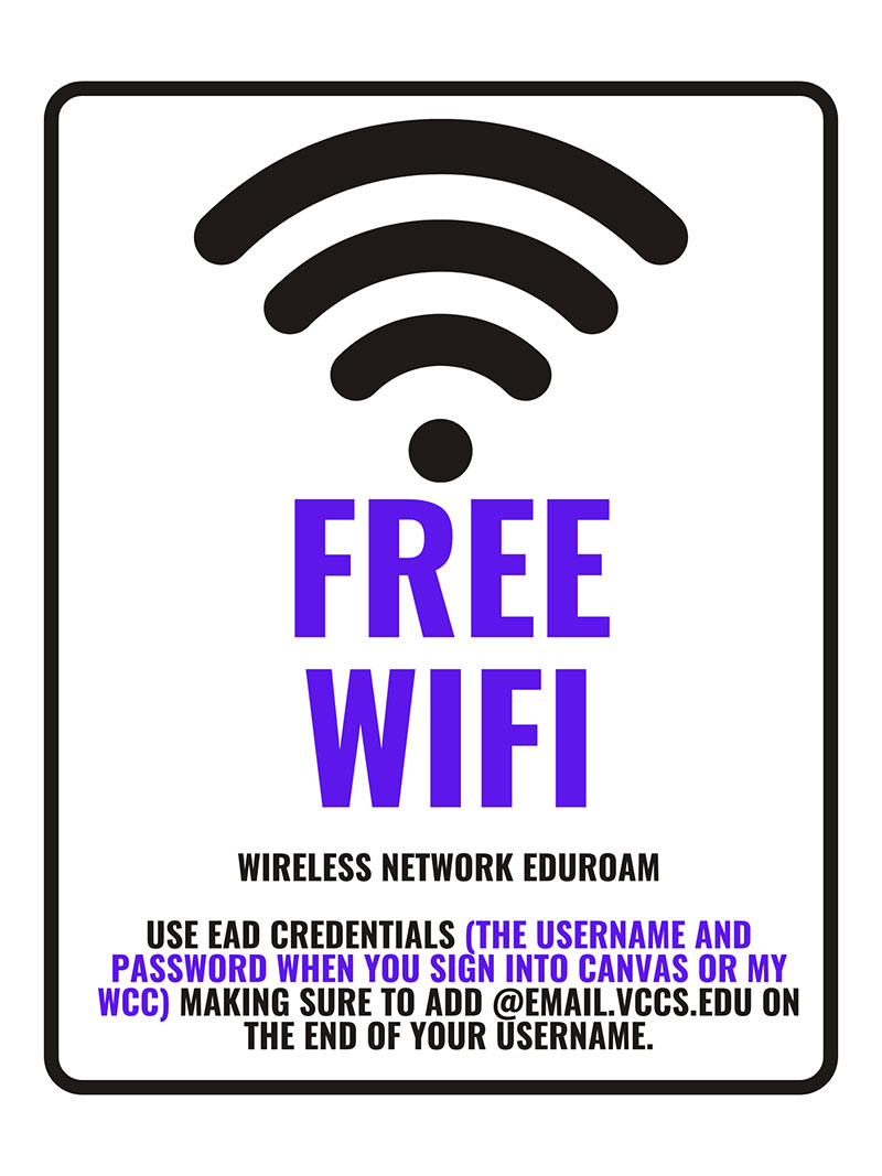 Wireless network EDUROAM, use EAD credentials (the username and password when you sign into Canvas or MyWCC) making sure to add @email.vccs.edu on the end of your username.